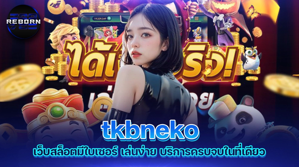 reborn789 tkbneko เว็บสล็อตมีใบเซอร์ เล่นง่าย บริการครบจบในที่เดียว