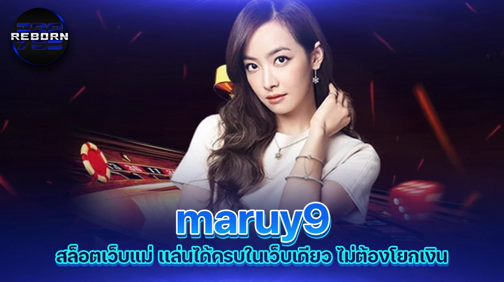 reborn789 maruy9 สล็อตเว็บแม่ เเล่นได้ครบในเว็บเดียว ไม่ต้องโยกเงิน