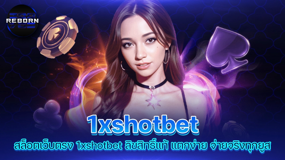reborn789 สล็อตเว็บตรง 1xshotbet ลิขสิทธิ์แท้ แตกง่าย จ่ายจริงทุกยูส