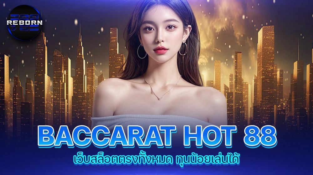 reborn789 BACCARAT HOT 88 เว็บสล็อตตรงทั้งหมด ทุนน้อยเล่นได้